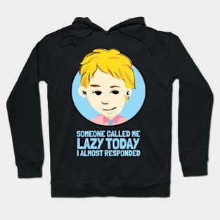 Someone called me Lazy today I almost responded Hoodie